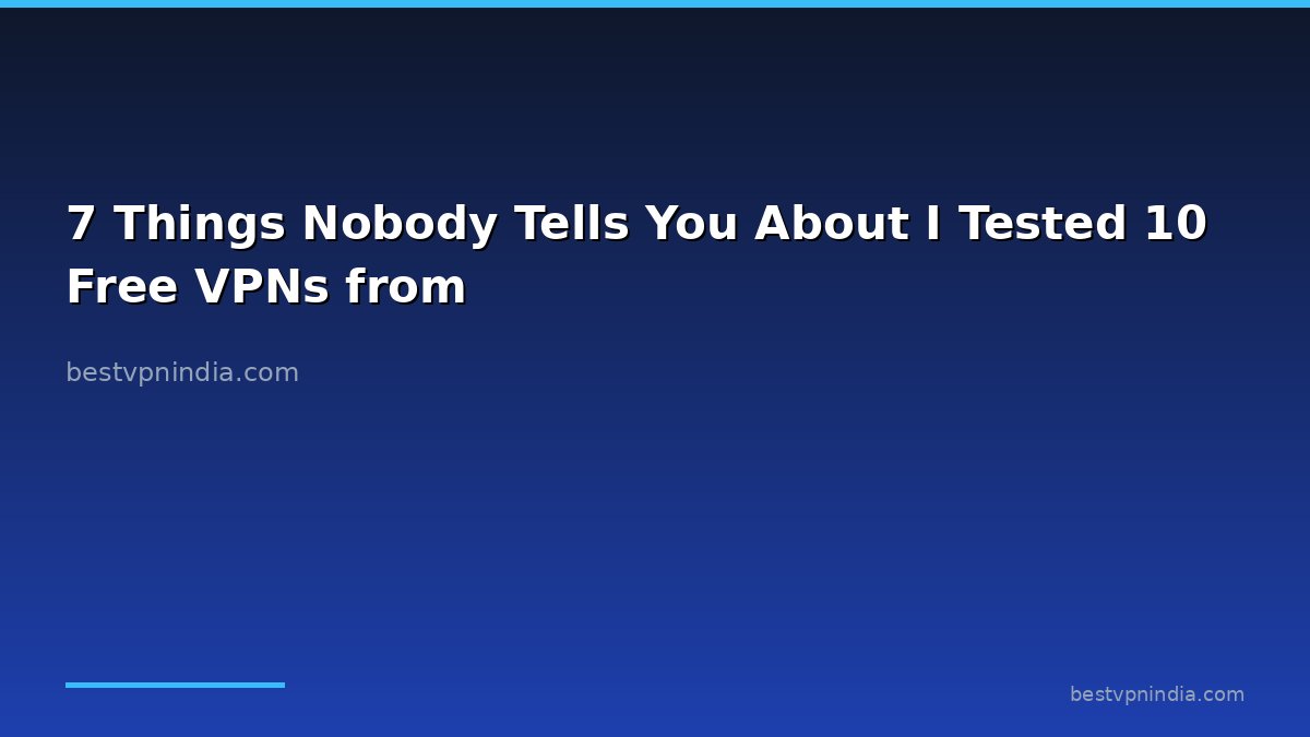 7 Things Nobody Tells You About I Tested 10 Free VPNs from