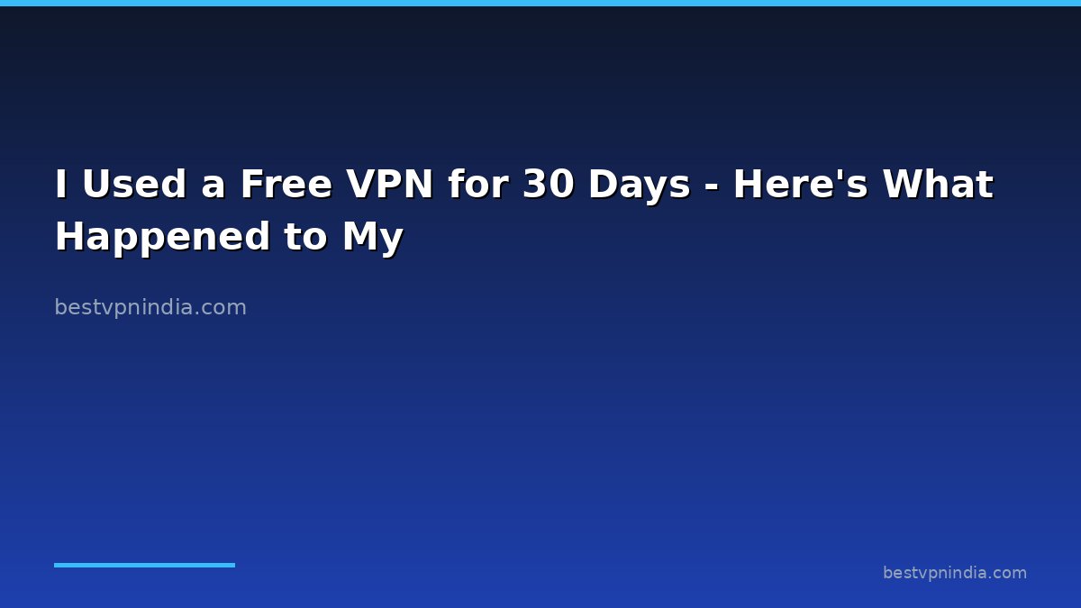 I Used a Free VPN for 30 Days - Here's What Happened to My